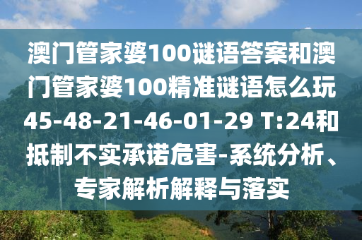 澳門管家婆100謎語答案和澳門管家婆100精準謎語怎么玩45-48-21-46-01-29 T:24和抵制不實承諾危害-系統分析、專家解析解釋與落實