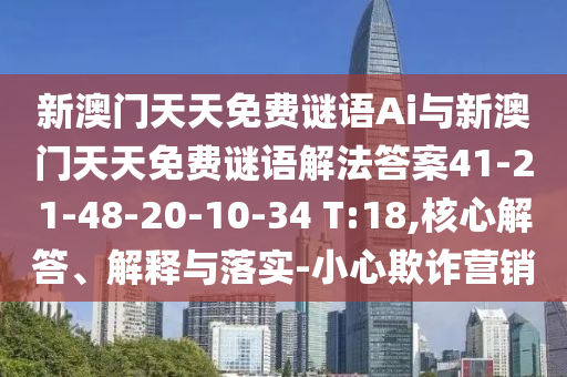 新澳門天天免費謎語Ai與新澳門天天免費謎語解法答案41-21-48-20-10-34 T:18,核心解答、解釋與落實-小心欺詐營銷