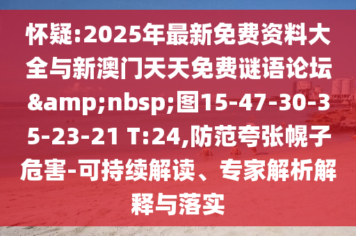 懷疑:2025年最新免費資料大全與新澳門天天免費謎語論壇&nbsp;圖15-47-30-35-23-21 T:24,防范夸張幌子危害-可持續(xù)解讀、專家解析解釋與落實